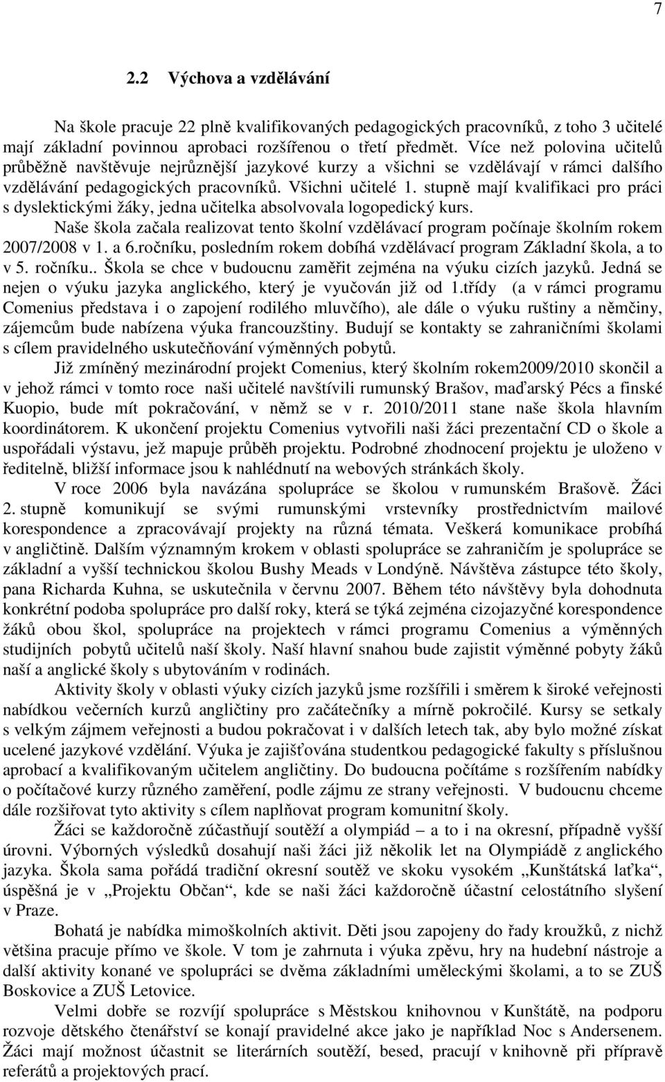 stupně mají kvalifikaci pro práci s dyslektickými žáky, jedna učitelka absolvovala logopedický kurs. Naše škola začala realizovat tento školní vzdělávací program počínaje školním rokem 2007/2008 v 1.