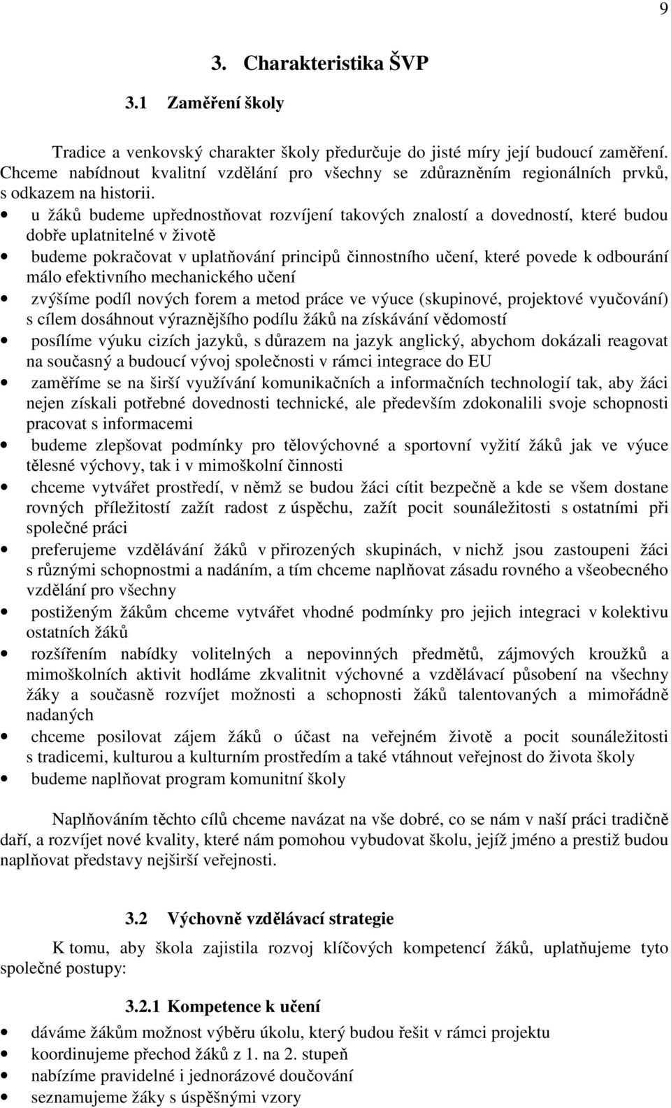 u žáků budeme upřednostňovat rozvíjení takových znalostí a dovedností, které budou dobře uplatnitelné v životě budeme pokračovat v uplatňování principů činnostního učení, které povede k odbourání