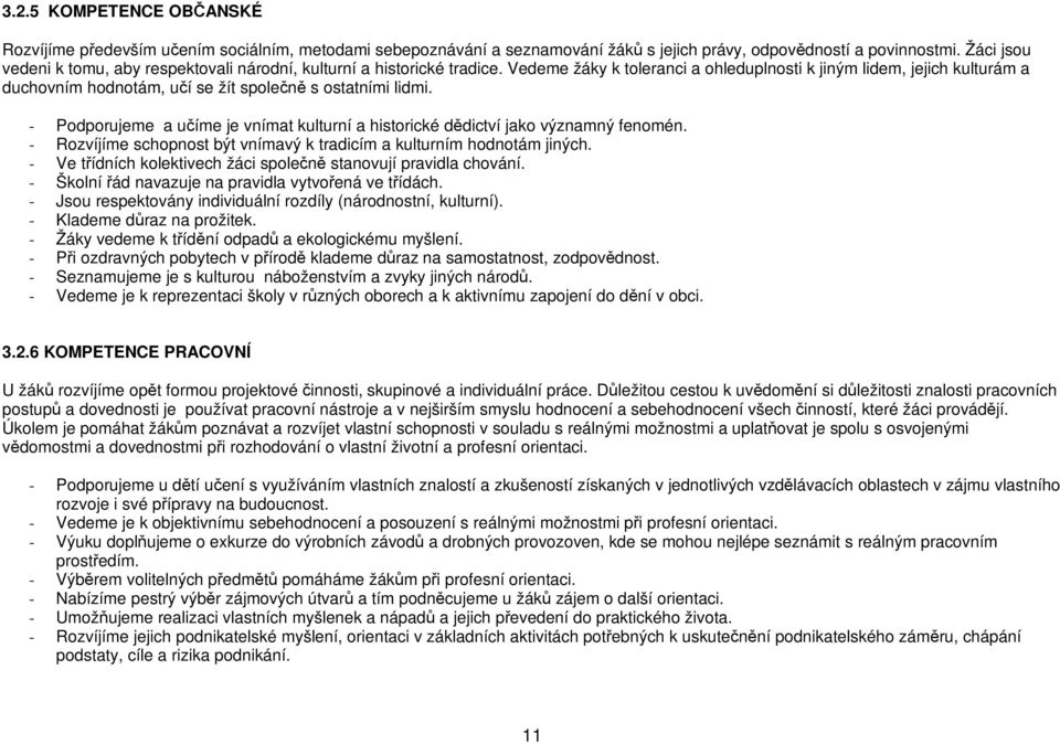 Vedeme žáky k toleranci a ohleduplnosti k jiným lidem, jejich kulturám a duchovním hodnotám, učí se žít společně s ostatními lidmi.