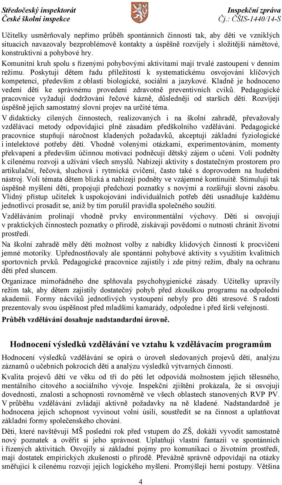 Poskytují dětem řadu příležitostí k systematickému osvojování klíčových kompetencí, především z oblasti biologické, sociální a jazykové.