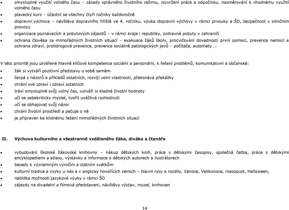 ročníku, výuka dopravní výchovy v rámci prvouky a ŠD, bezpečnost v silničním provozu organizace poznávacích a pobytových zájezdů v rámci kraje i republiky, ozdravné pobyty v zahraničí ochrana člověka