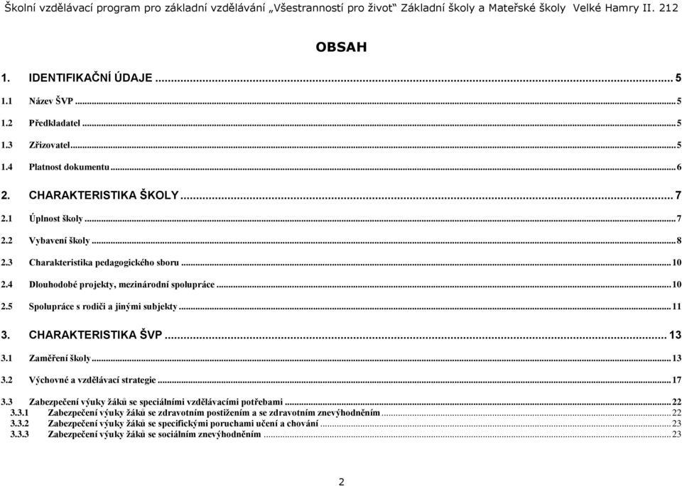 4 Dlouhodobé projekty, mezinárodní spolupráce... 10 2.5 Spolupráce s rodiči a jinými subjekty... 11 3. CHARAKTERISTIKA ŠVP... 13 3.1 Zaměření školy... 13 3.2 Výchovné a vzdělávací strategie... 17 3.