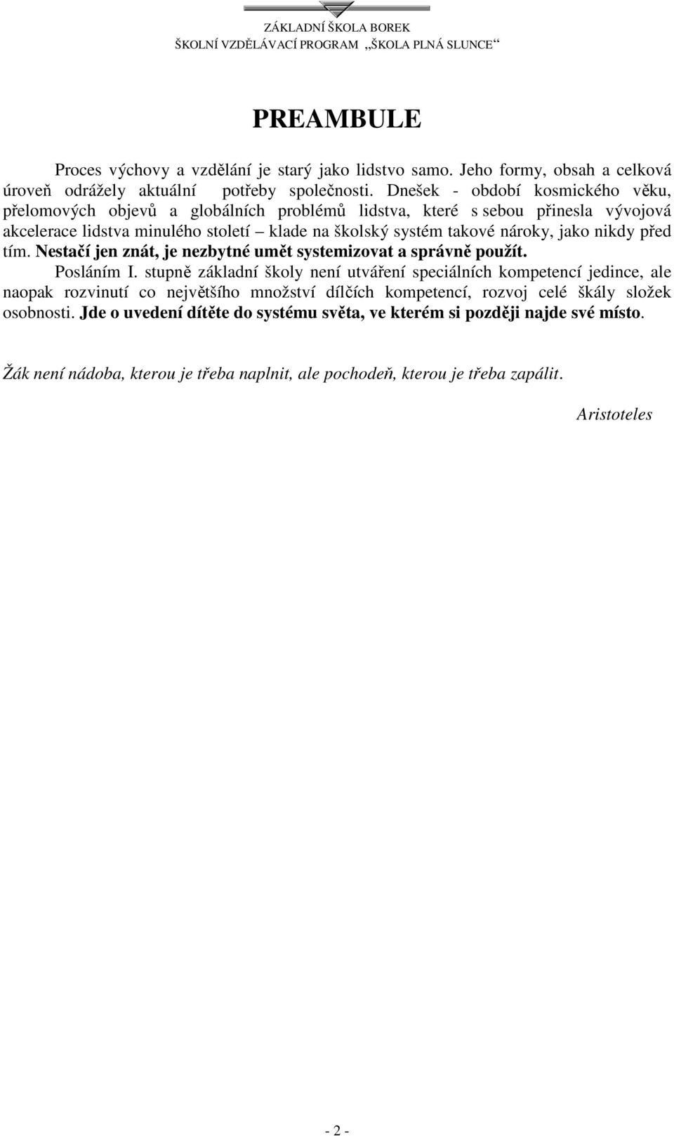 jako nikdy před tím. Nestačí jen znát, je nezbytné umět systemizovat a správně použít. Posláním I.