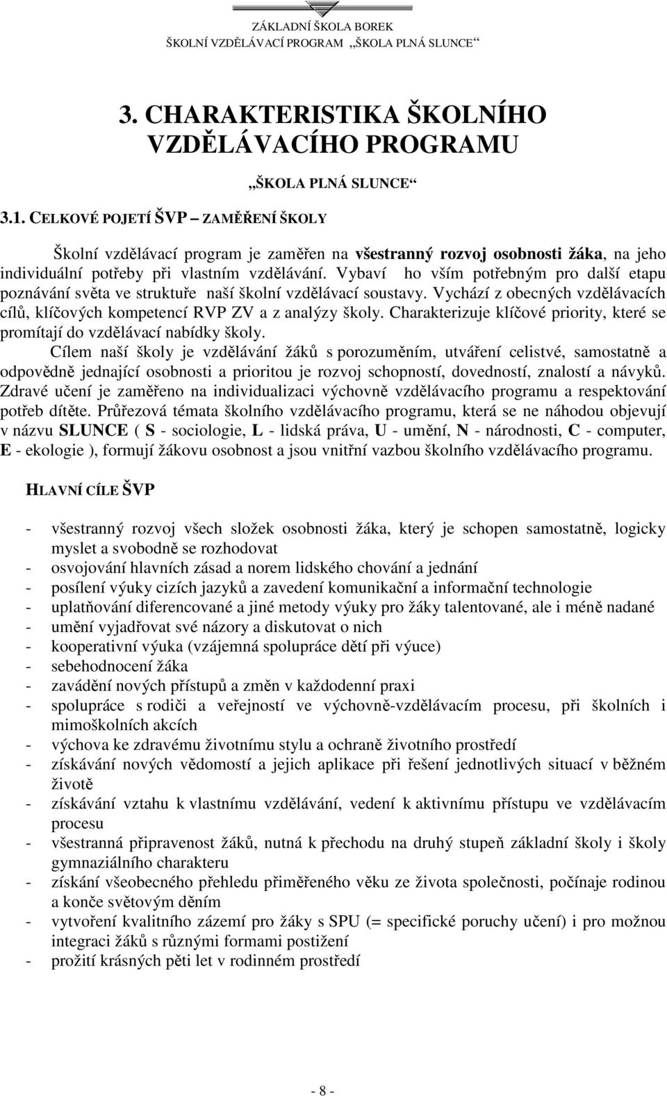 Vybaví ho vším potřebným pro další etapu poznávání světa ve struktuře naší školní vzdělávací soustavy. Vychází z obecných vzdělávacích cílů, klíčových kompetencí RVP ZV a z analýzy školy.