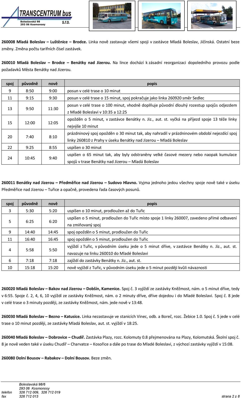9 8:50 9:00 posun v celé trase o 10 minut 11 9:15 9:30 posun v celé trase o 15 minut, spoj pokračuje jako linka 260920 směr Sedlec 13 9:50 11:30 posun v celé trase o 100 minut, vhodně doplňuje