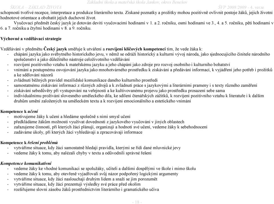 Vyučovací předmět český jazyk je dotován devíti vyučovacími hodinami v 1. a 2. ročníku,