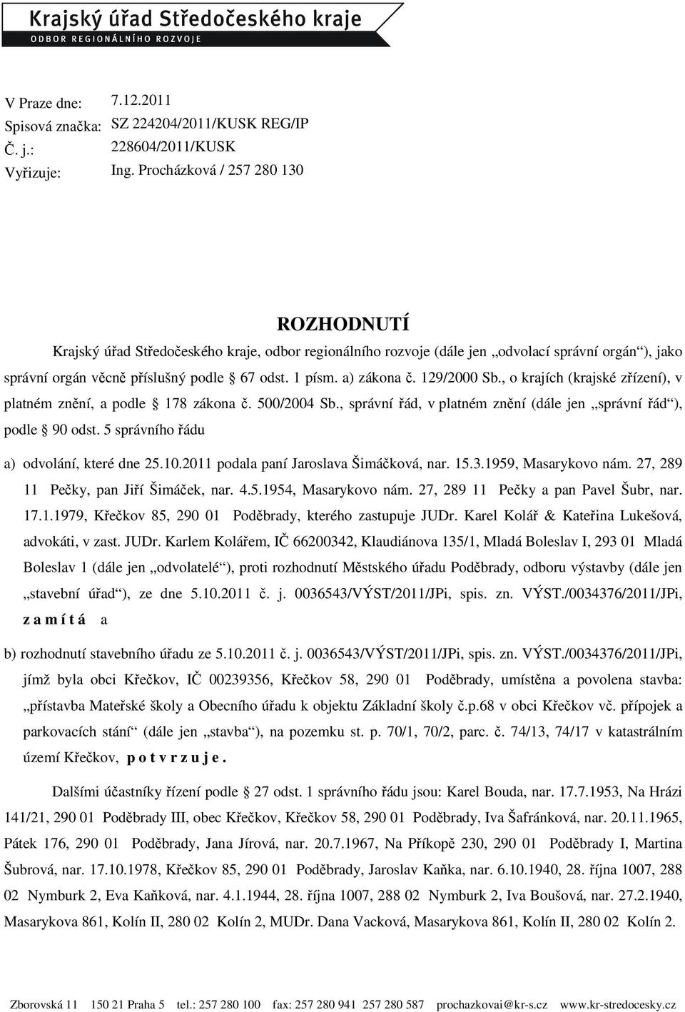 a) zákona č. 129/2000 Sb., o krajích (krajské zřízení), v platném znění, a podle 178 zákona č. 500/2004 Sb., správní řád, v platném znění (dále jen správní řád ), podle 90 odst.