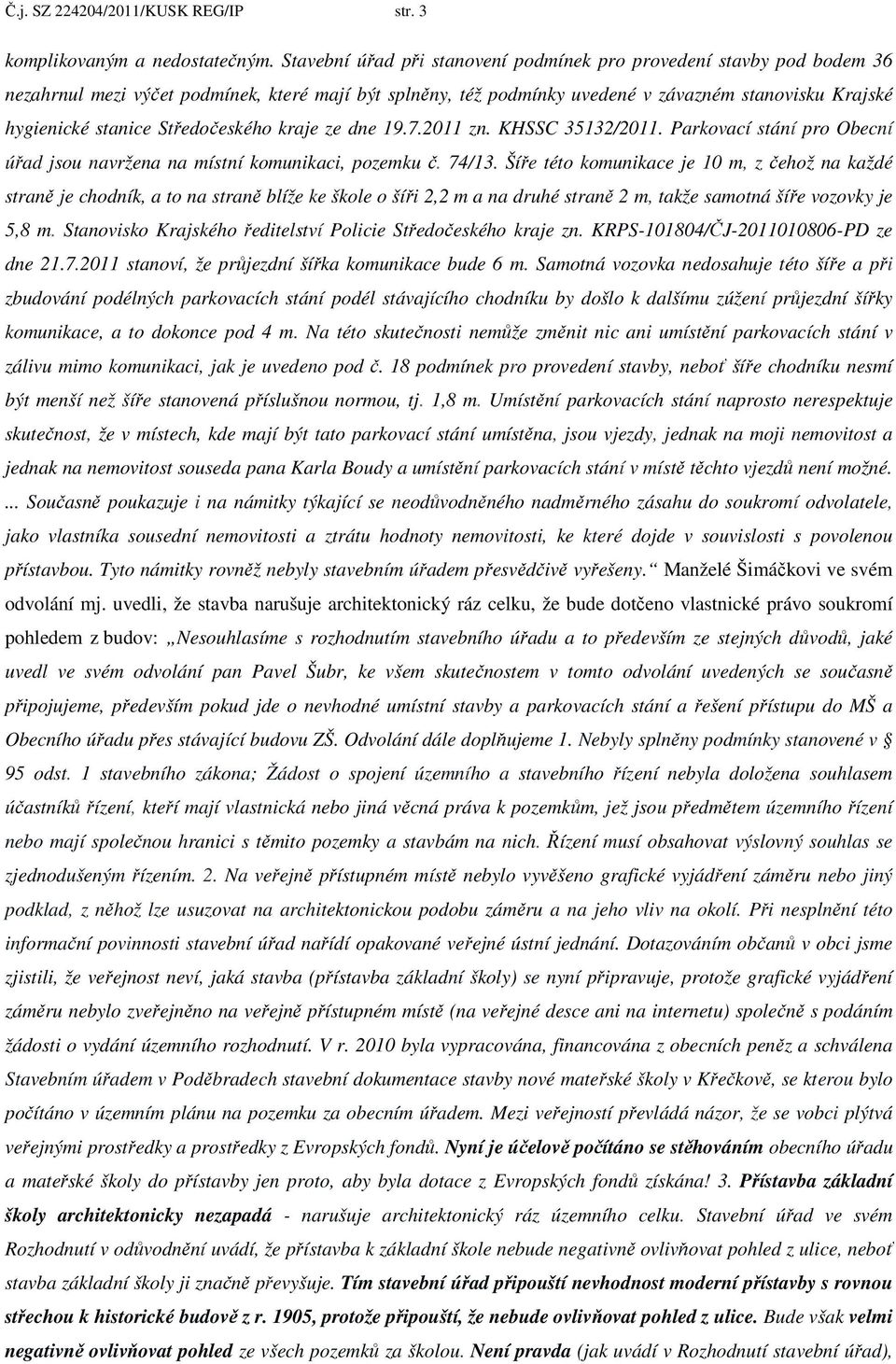 Středočeského kraje ze dne 19.7.2011 zn. KHSSC 35132/2011. Parkovací stání pro Obecní úřad jsou navržena na místní komunikaci, pozemku č. 74/13.