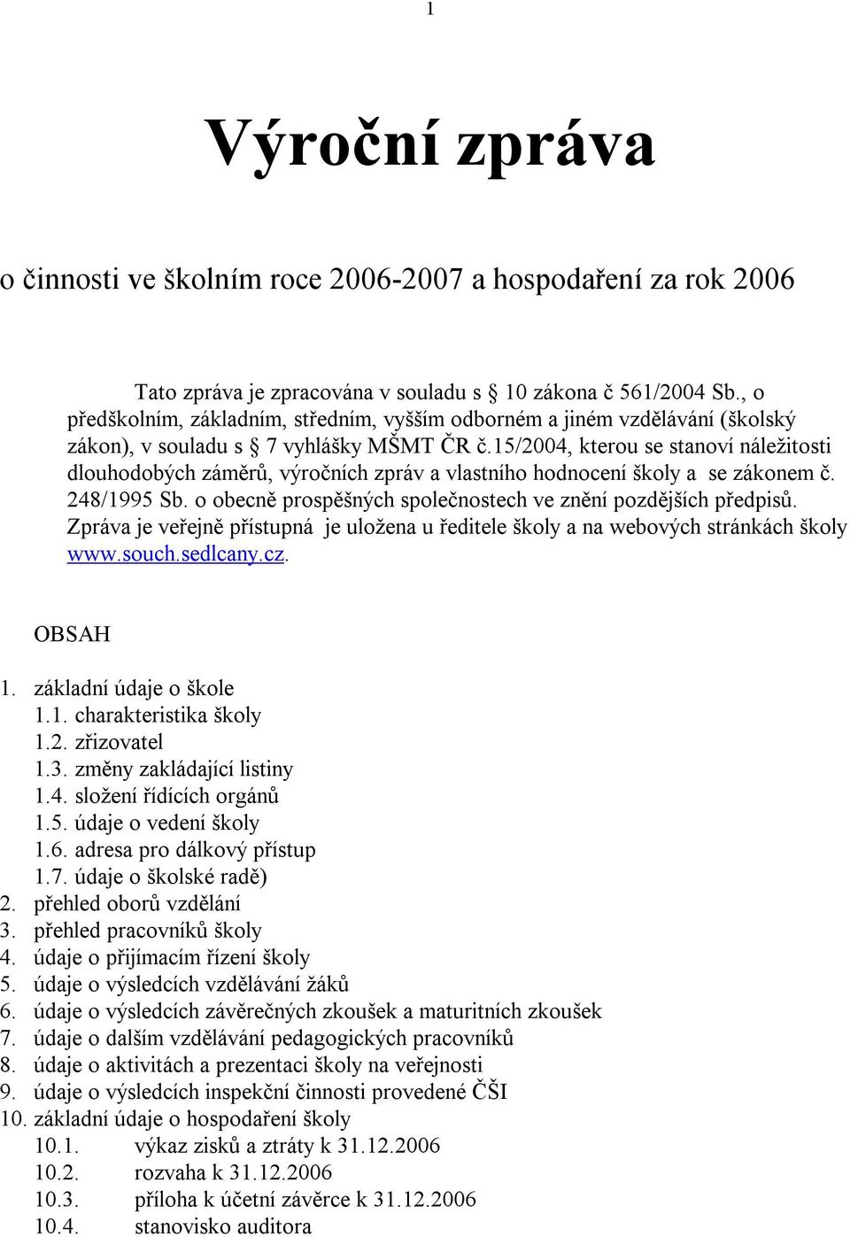 15/2004, kterou se stanoví náležitosti dlouhodobých záměrů, výročních zpráv a vlastního hodnocení školy a se zákonem č. 248/1995 Sb. o obecně prospěšných společnostech ve znění pozdějších předpisů.