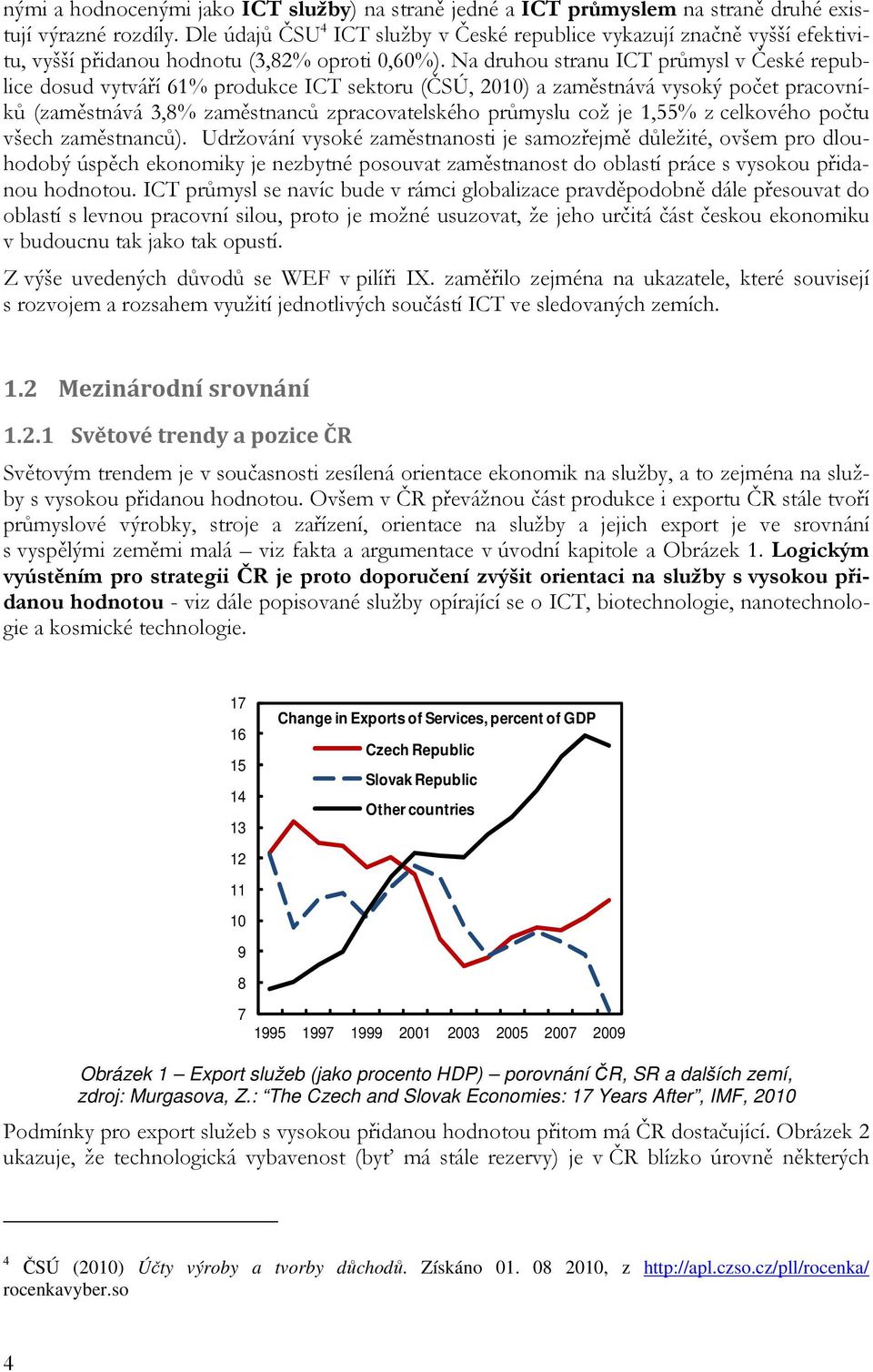 Na druhou stranu ICT průmysl v České republice dosud vytváří 61% produkce ICT sektoru (ČSÚ, 2010) a zaměstnává vysoký počet pracovníků (zaměstnává 3,8% zaměstnanců zpracovatelského průmyslu což je