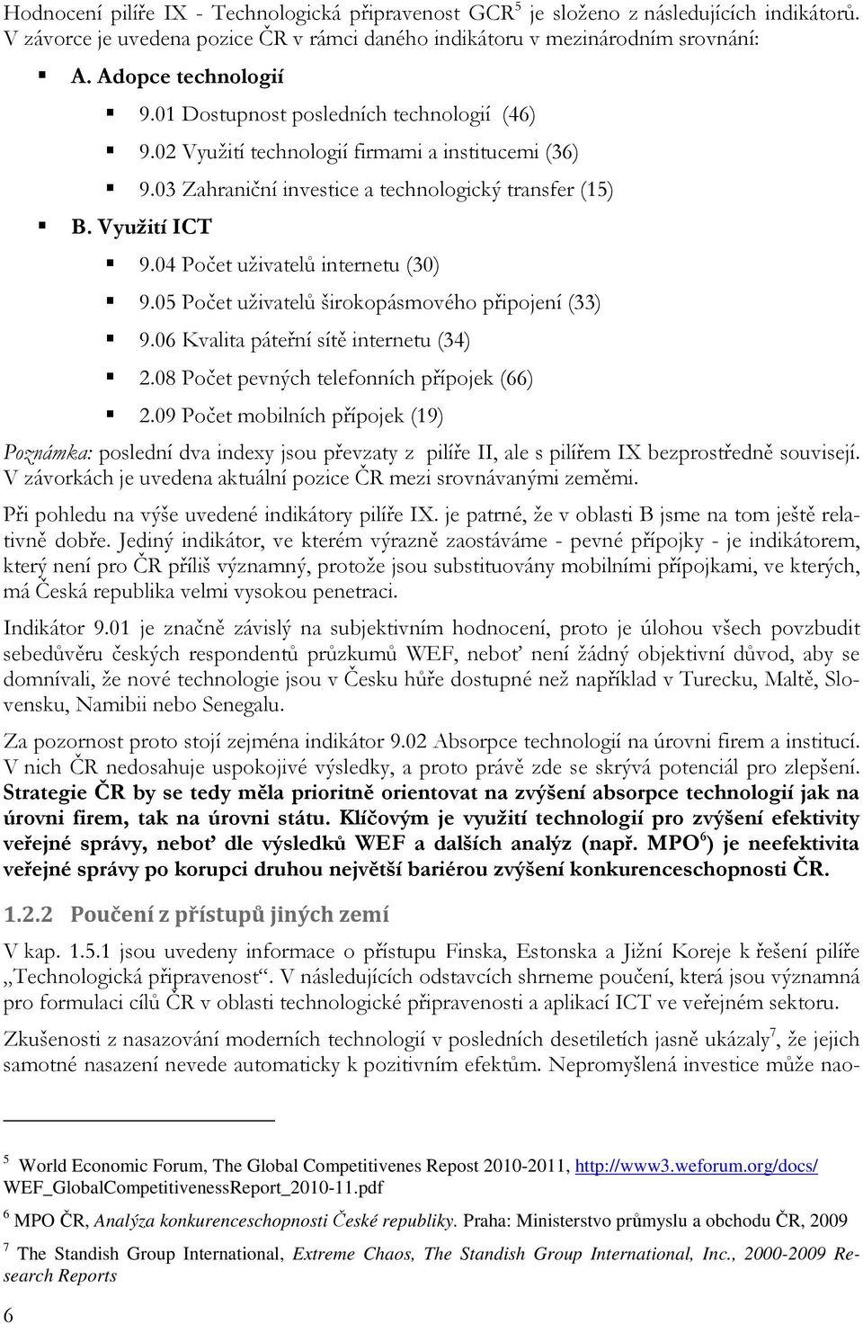 04 Počet uživatelů internetu (30) 9.05 Počet uživatelů širokopásmového připojení (33) 9.06 Kvalita páteřní sítě internetu (34) 2.08 Počet pevných telefonních přípojek (66) 2.