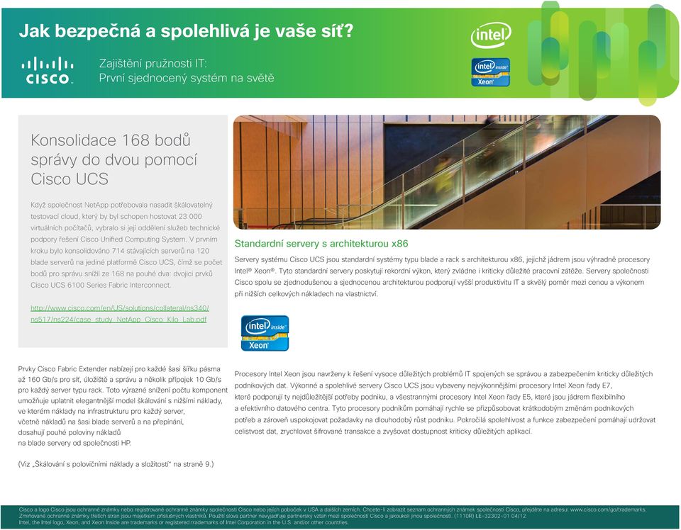 V prvním kroku bylo konsolidováno 714 stávajících serverů na 120 blade serverů na jediné platformě Cisco UCS, čímž se počet bodů pro správu snížil ze 168 na pouhé dva: dvojici prvků Cisco UCS 6100