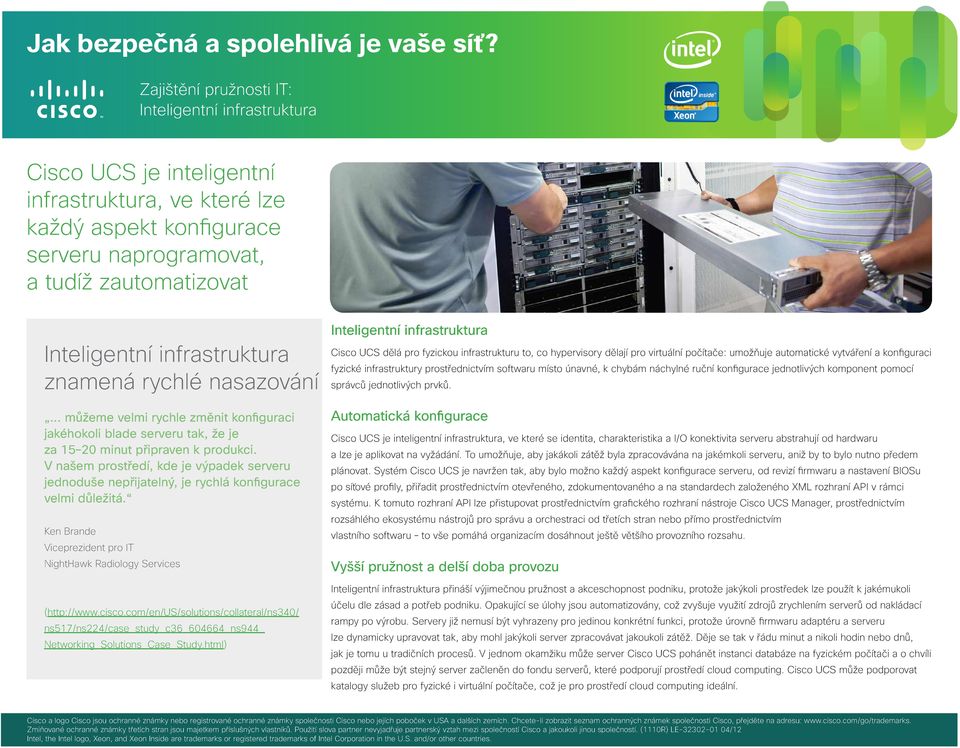 V našem prostředí, kde je výpadek serveru jednoduše nepřijatelný, je rychlá konfigurace velmi důležitá. Ken Brande Viceprezident pro IT NightHawk Radiology Services (http://www.cisco.