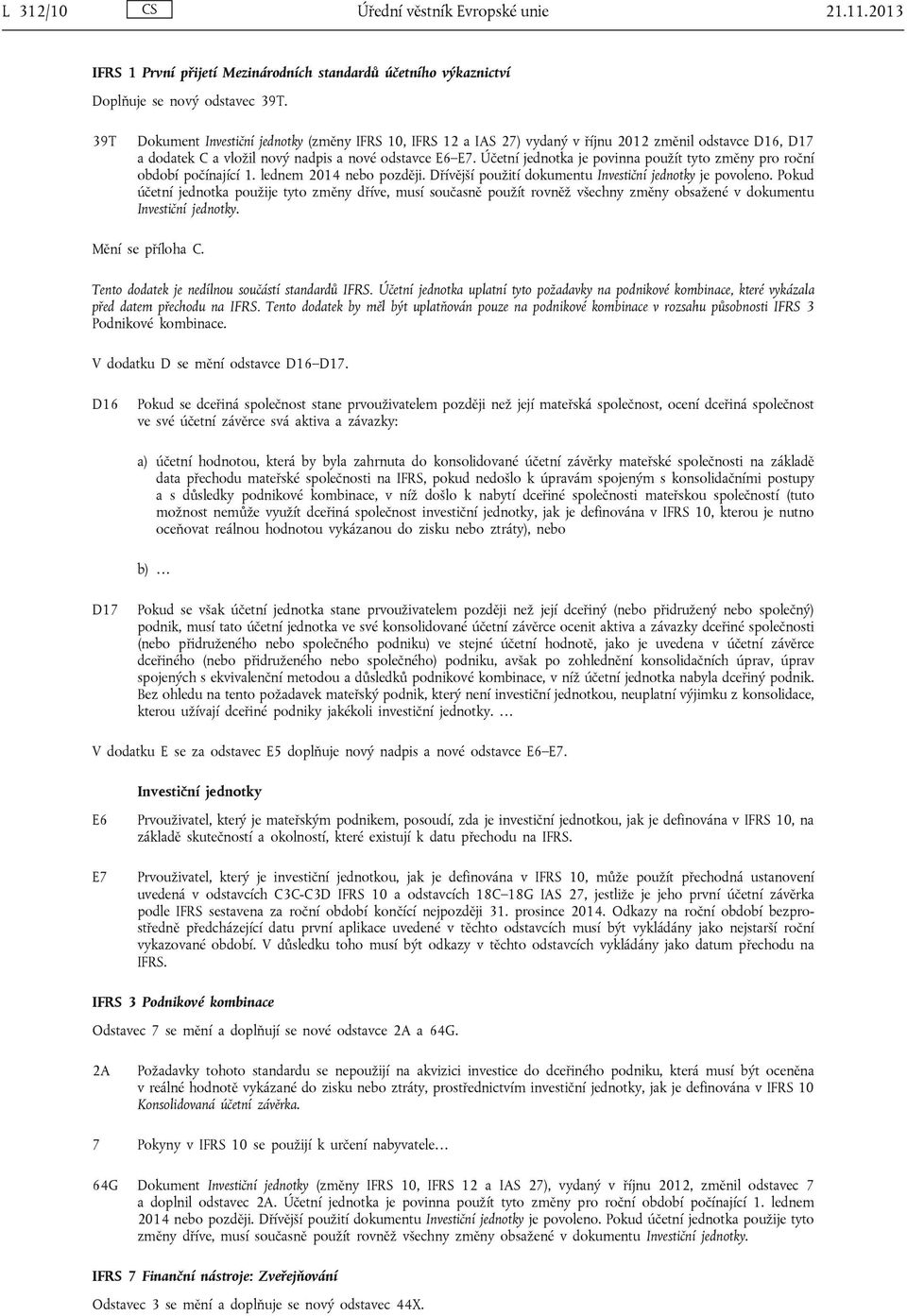 Účetní jednotka je povinna použít tyto změny pro roční období počínající 1. lednem 2014 nebo později. Dřívější použití dokumentu Investiční jednotky je povoleno.