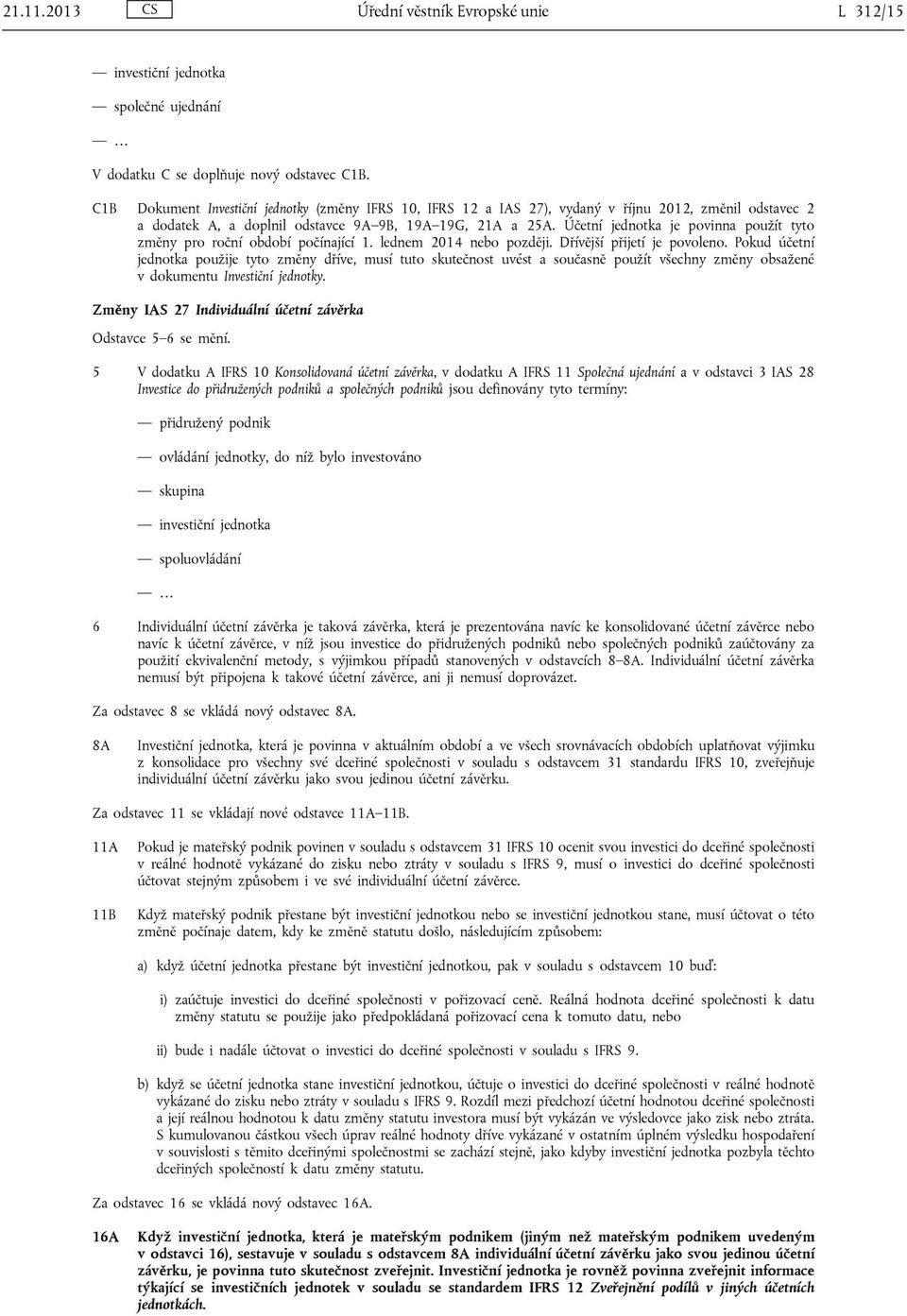 Účetní jednotka je povinna použít tyto změny pro roční období počínající 1. lednem 2014 nebo později. Dřívější přijetí je povoleno.