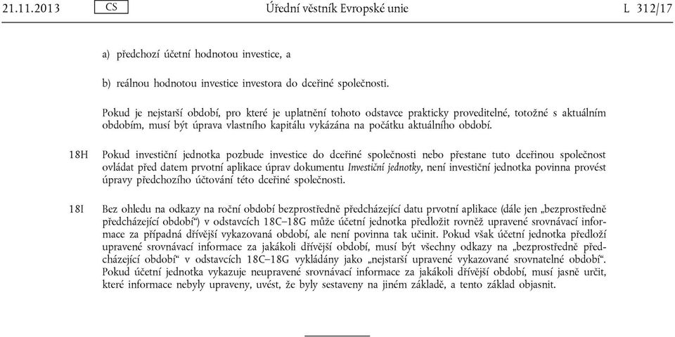 18H 18I Pokud investiční jednotka pozbude investice do dceřiné společnosti nebo přestane tuto dceřinou společnost ovládat před datem prvotní aplikace úprav dokumentu Investiční jednotky, není