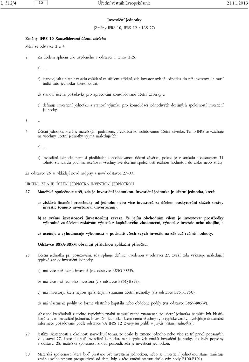 jednotku, do níž investoval, a musí tudíž tuto jednotku konsolidovat, d) stanoví účetní požadavky pro zpracování konsolidované účetní závěrky a e) definuje investiční jednotku a stanoví výjimku pro