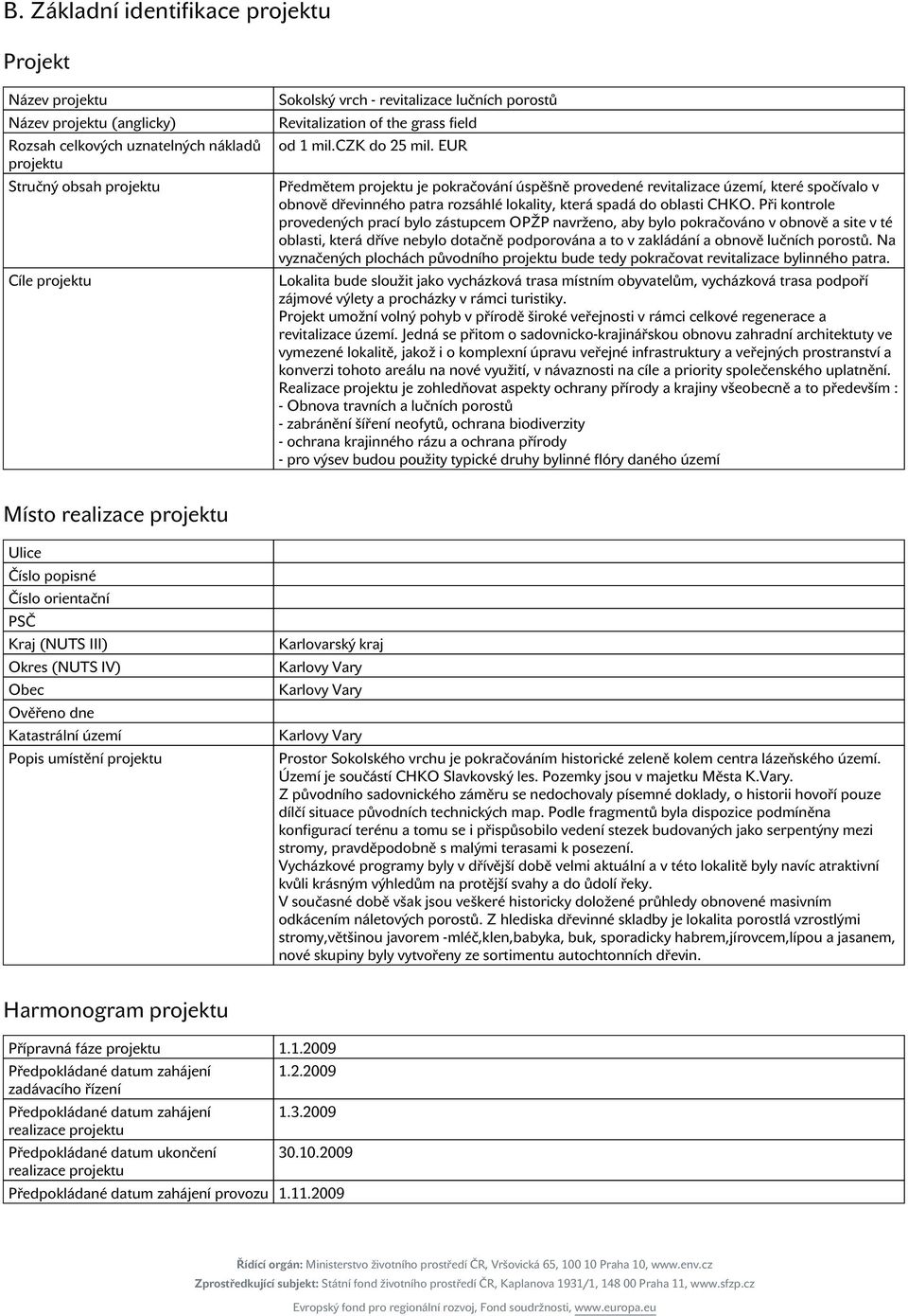 EUR ředmětem projektu je pokračování úspěšně provedené revitalizace území, které spočívalo v obnově dřevinného patra rozsáhlé lokality, která spadá do oblasti CHKO.