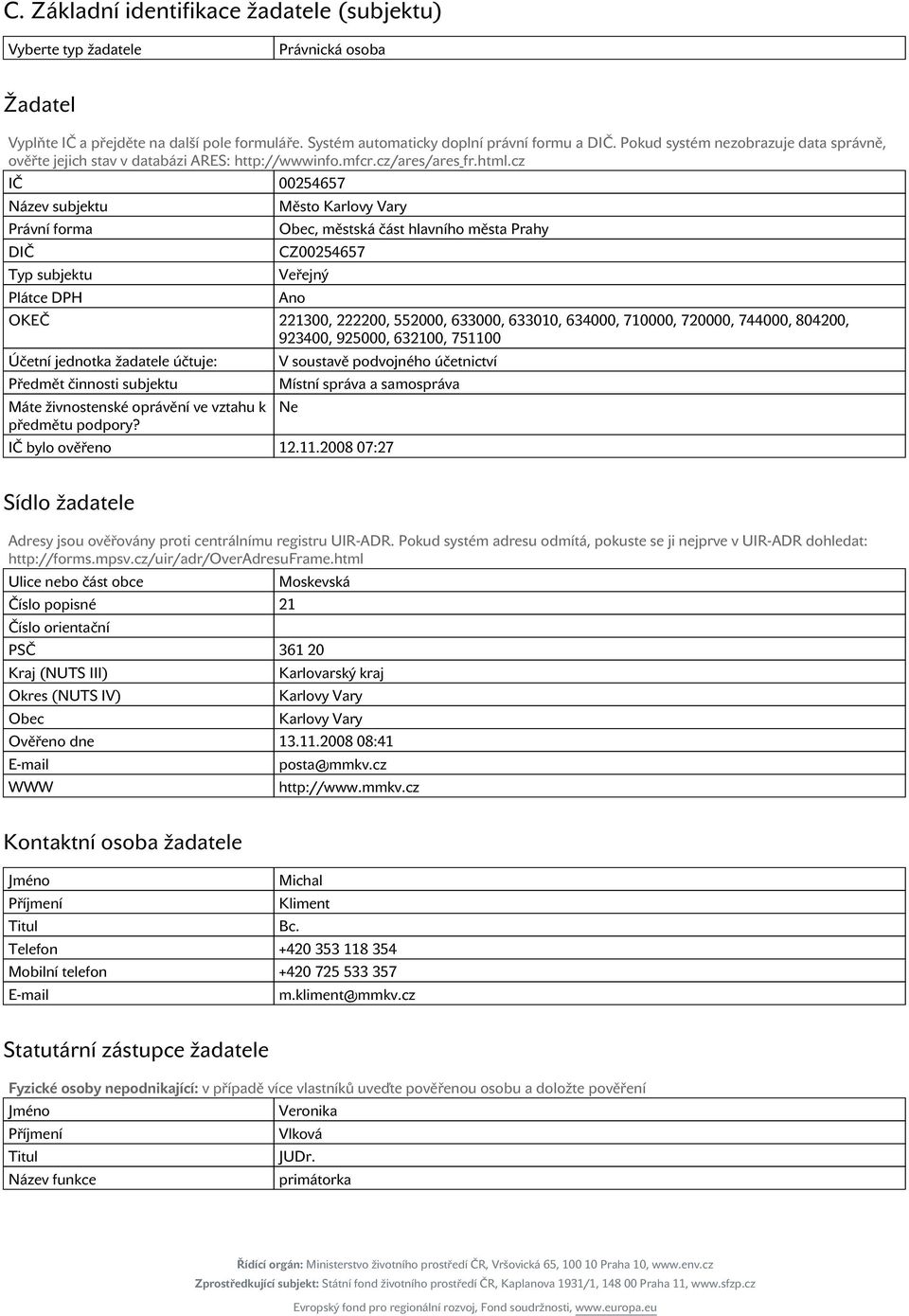 cz IČ 00254657 Název subjektu rávní forma DIČ Typ subjektu látce DH Město Karlovy Vary Obec, městská část hlavního města rahy CZ00254657 Veřejný Ano OKEČ 221300, 222200, 552000, 633000, 633010,