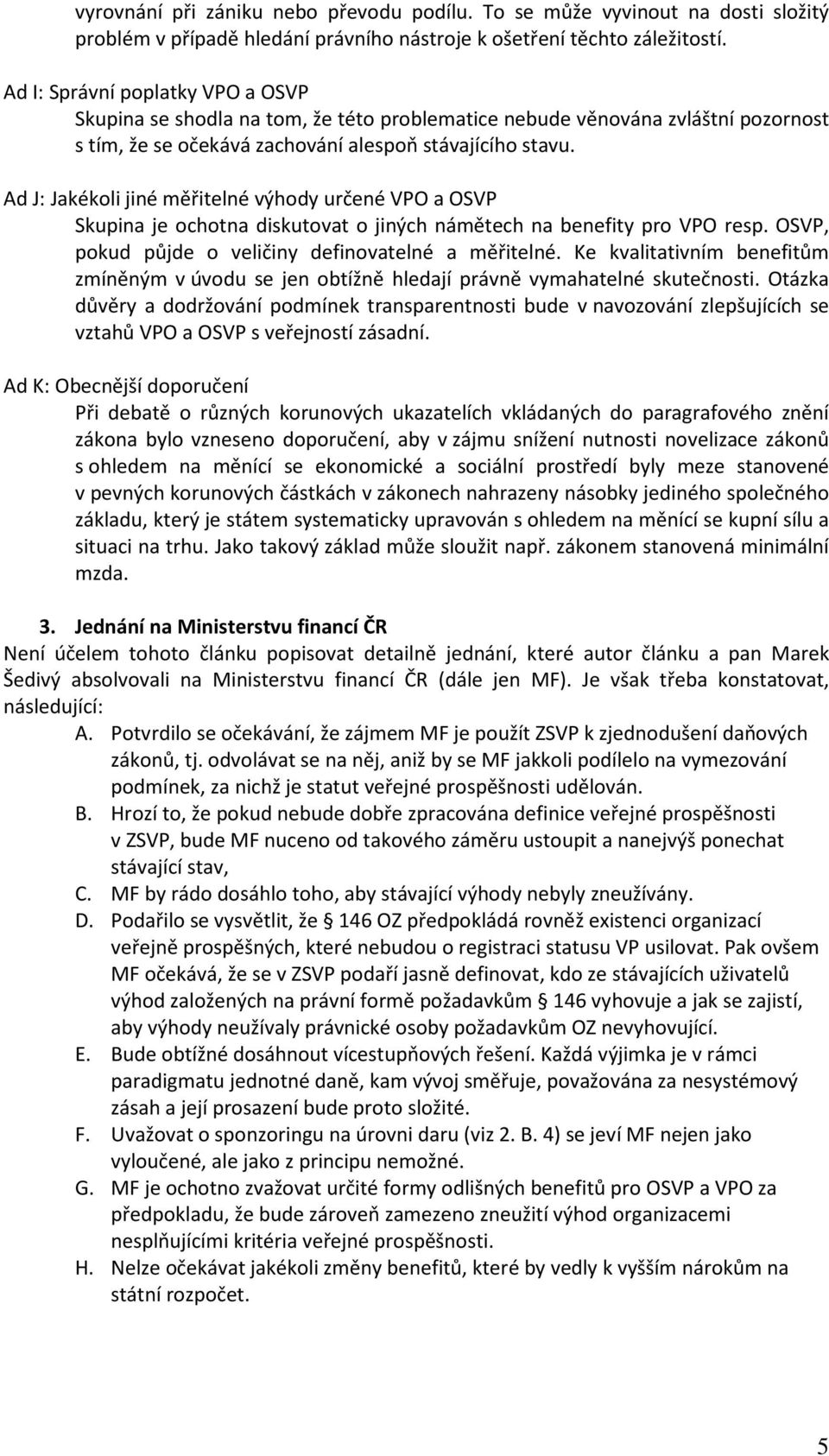 Ad J: Jakékoli jiné měřitelné výhody určené VPO a OSVP Skupina je ochotna diskutovat o jiných námětech na benefity pro VPO resp. OSVP, pokud půjde o veličiny definovatelné a měřitelné.