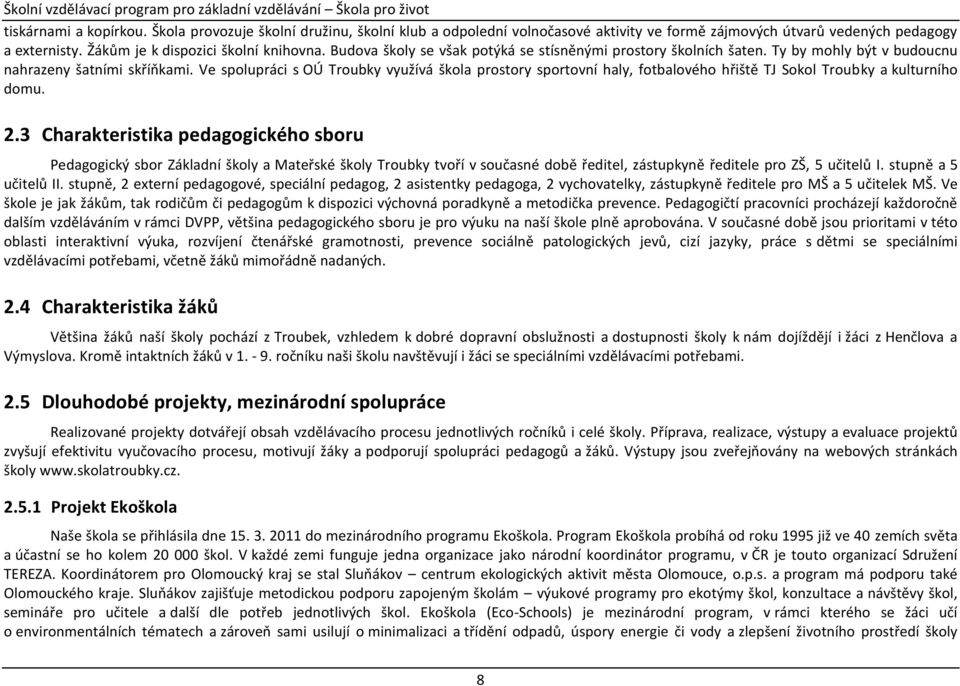 Ve spolupráci s OÚ Troubky využívá škola prostory sportovní haly, fotbalového hřiště TJ Sokol Troubky a kulturního domu. 2.