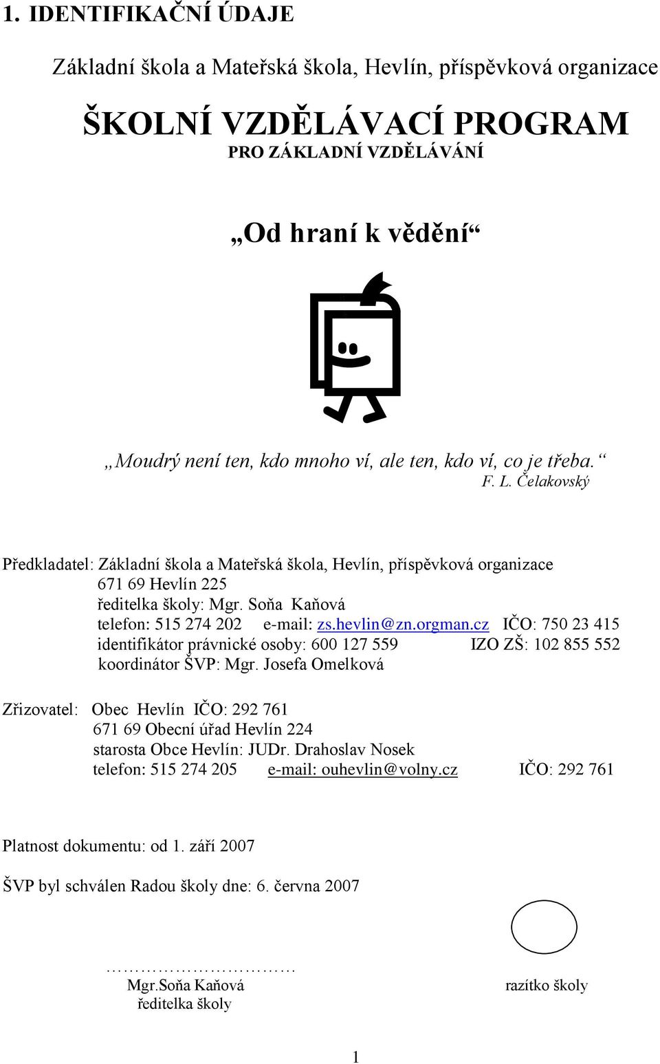 hevlin@zn.orgman.cz IČO: 750 23 415 identifikátor právnické osoby: 600 127 559 IZO ZŠ: 102 855 552 koordinátor ŠVP: Mgr.