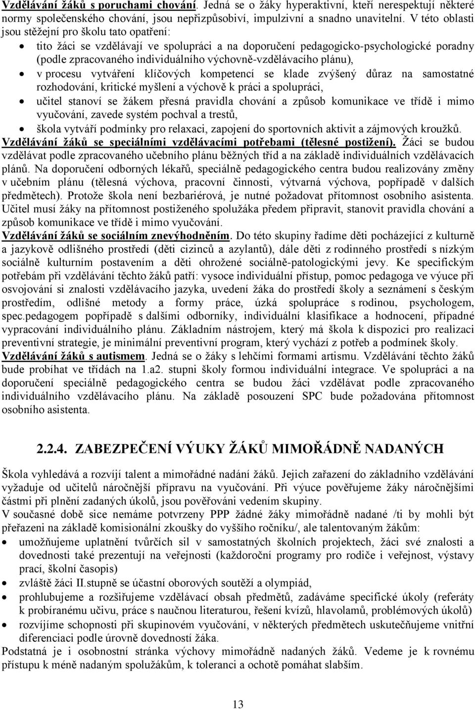 plánu), v procesu vytváření klíčových kompetencí se klade zvýšený důraz na samostatné rozhodování, kritické myšlení a výchově k práci a spolupráci, učitel stanoví se žákem přesná pravidla chování a