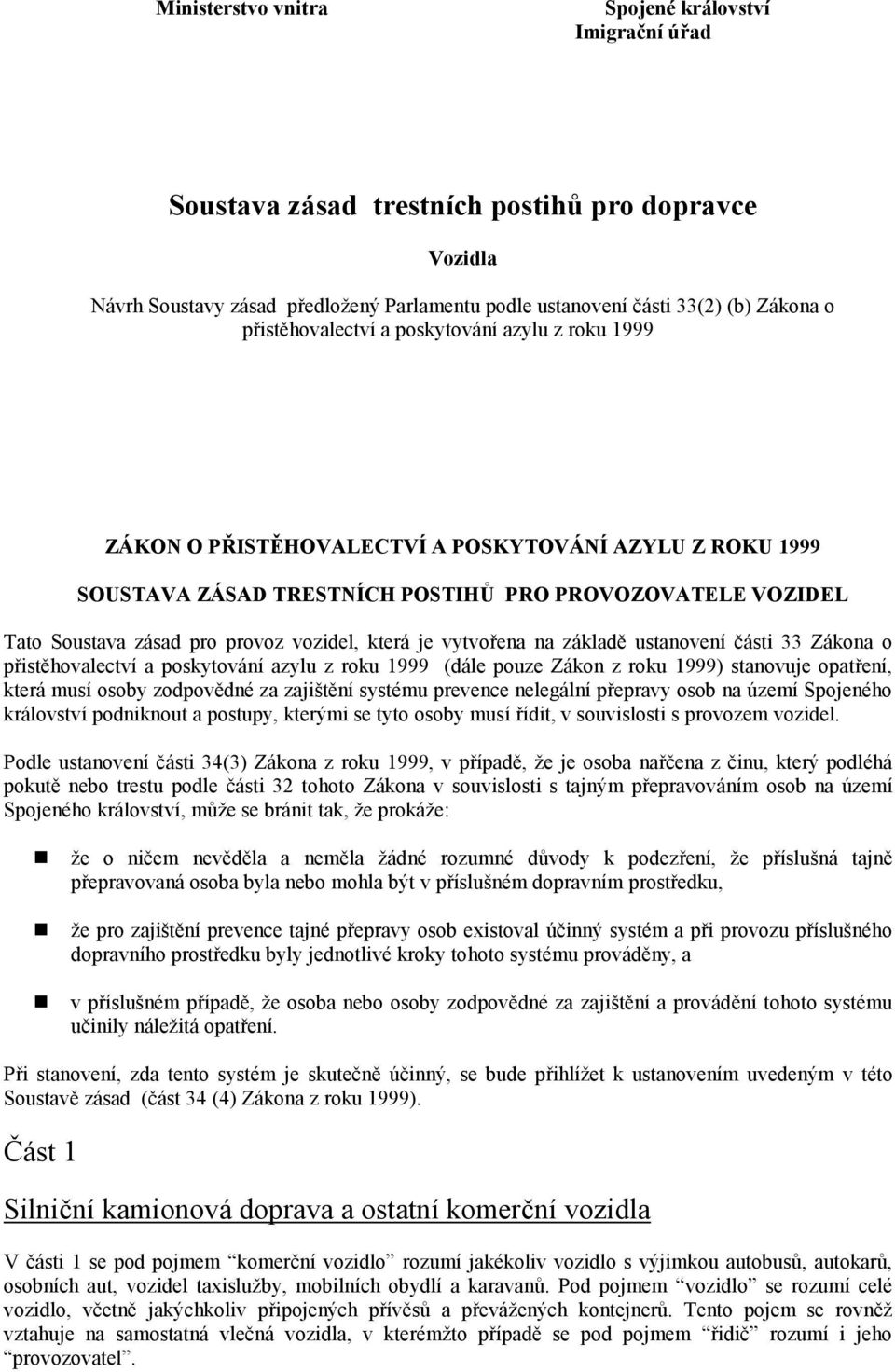 vozidel, která je vytvořena na základě ustanovení části 33 Zákona o přistěhovalectví a poskytování azylu z roku 1999 (dále pouze Zákon z roku 1999) stanovuje opatření, která musí osoby zodpovědné za