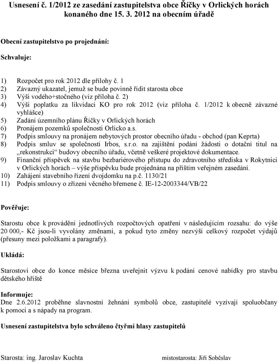 1 2) Závazný ukazatel, jemuž se bude povinně řídit starosta obce 3) Výši vodého+stočného (viz příloha č. 2) 4) Výši poplatku za likvidaci KO pro rok 2012 (viz příloha č.