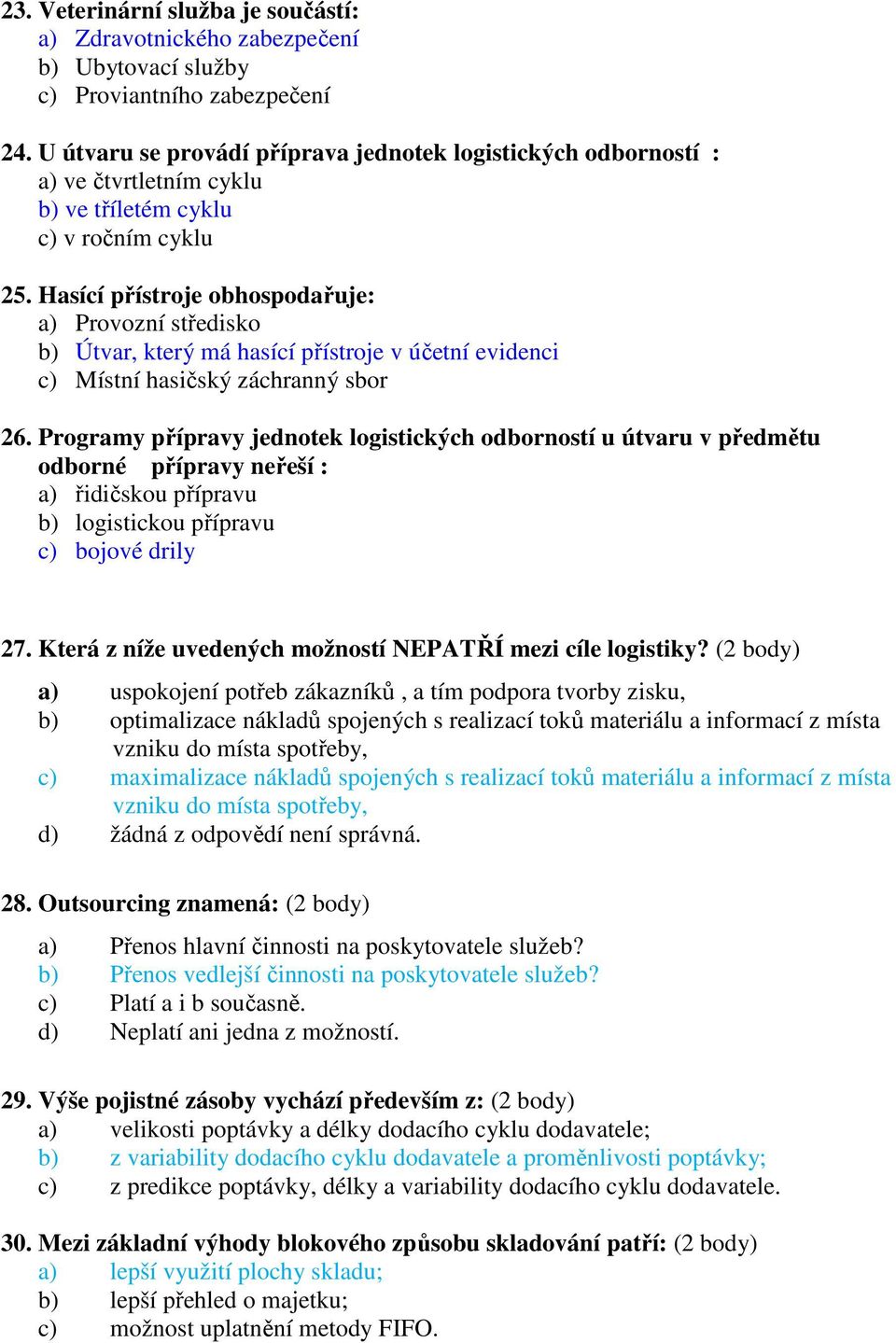 Hasící přístroje obhospodařuje: a) Provozní středisko b) Útvar, který má hasící přístroje v účetní evidenci c) Místní hasičský záchranný sbor 26.