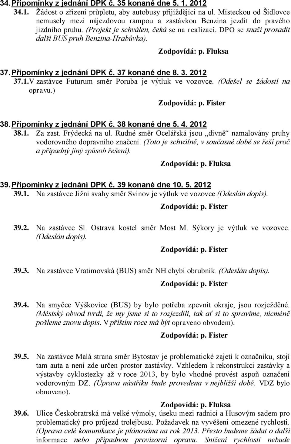 DPO se snaží prosadit další BUS pruh Benzina-Hrabůvka). 37. Připomínky z jednání DPK č. 37 konané dne 8. 3. 2012 37.1.V zastávce Futurum směr Poruba je výtluk ve vozovce. (Odešel se žádostí na opravu.