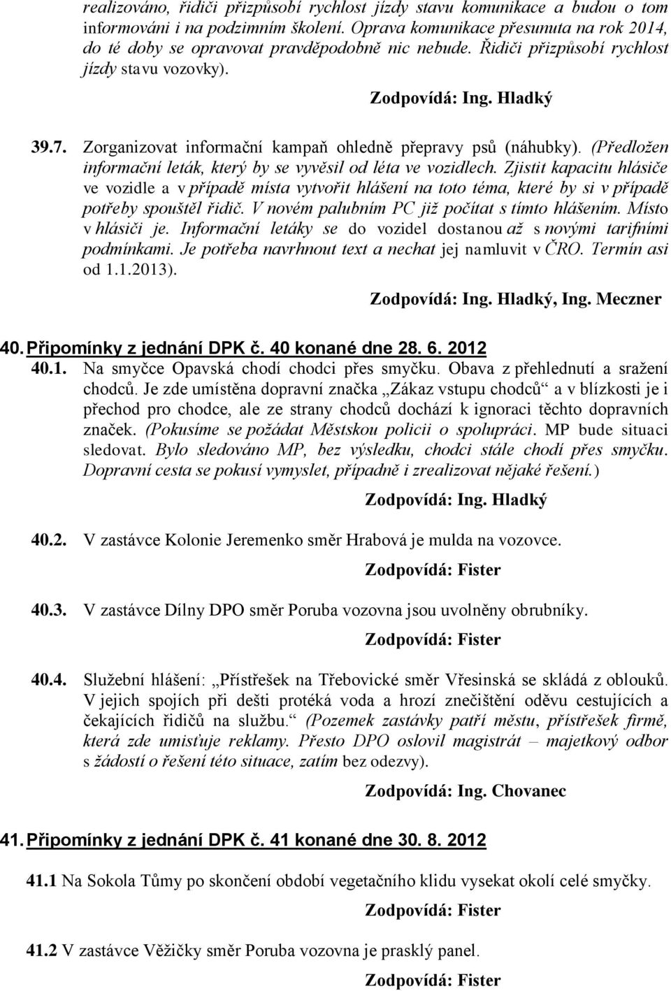 Zorganizovat informační kampaň ohledně přepravy psů (náhubky). (Předložen informační leták, který by se vyvěsil od léta ve vozidlech.