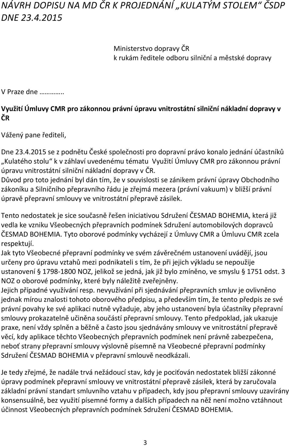 2015 se z podnětu České společnosti pro dopravní právo konalo jednání účastníků Kulatého stolu k v záhlaví uvedenému tématu Využití Úmluvy CMR pro zákonnou právní úpravu vnitrostátní silniční