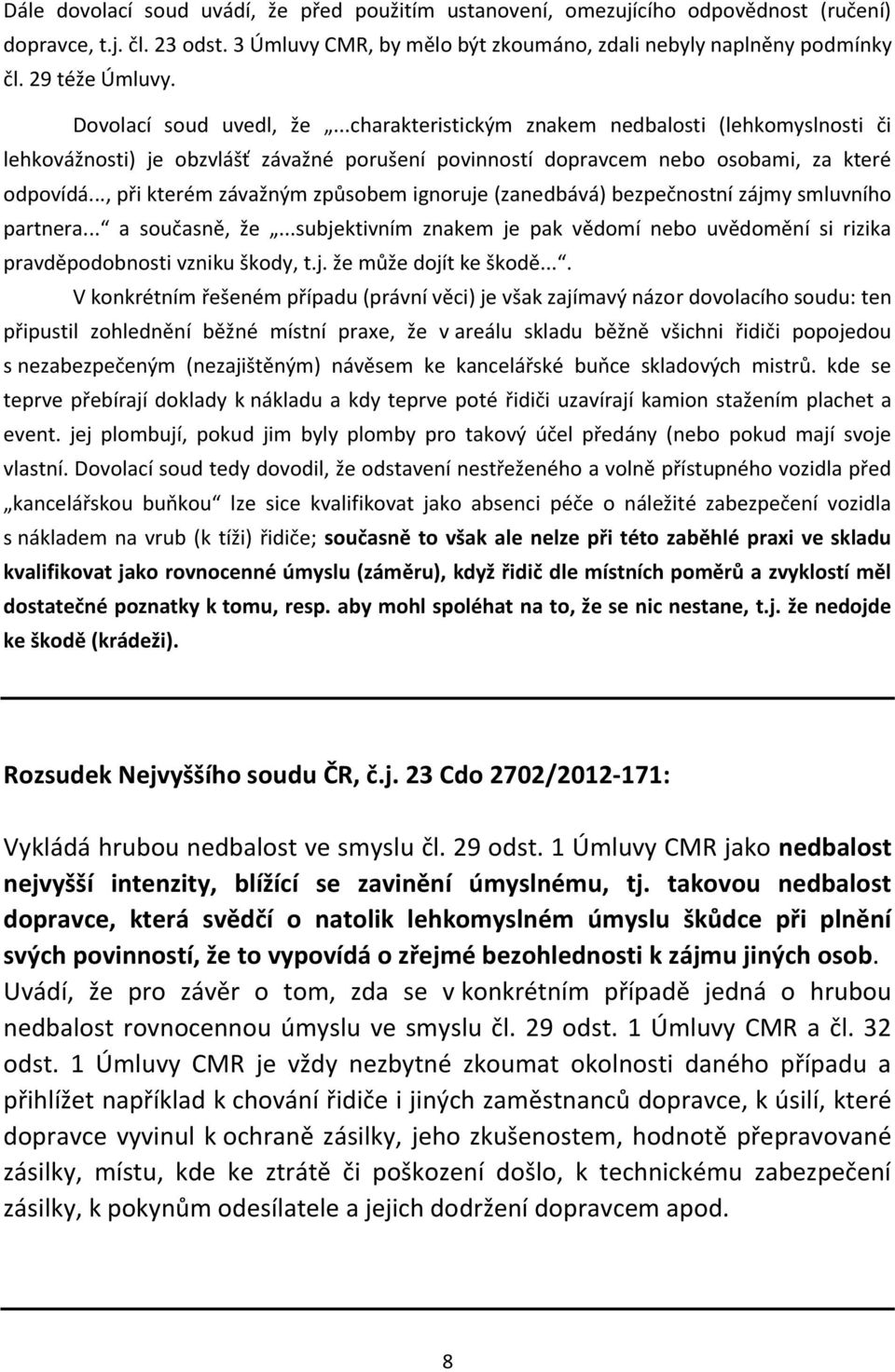 .., při kterém závažným způsobem ignoruje (zanedbává) bezpečnostní zájmy smluvního partnera... a současně, že.