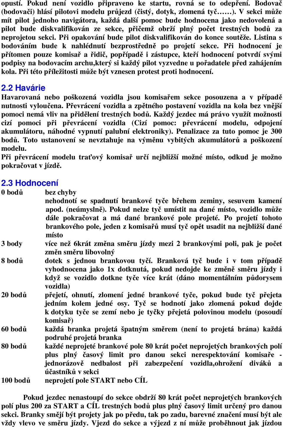 Při opakování bude pilot diskvalifikován do konce soutěže. Listina s bodováním bude k nahlédnutí bezprostředně po projetí sekce.