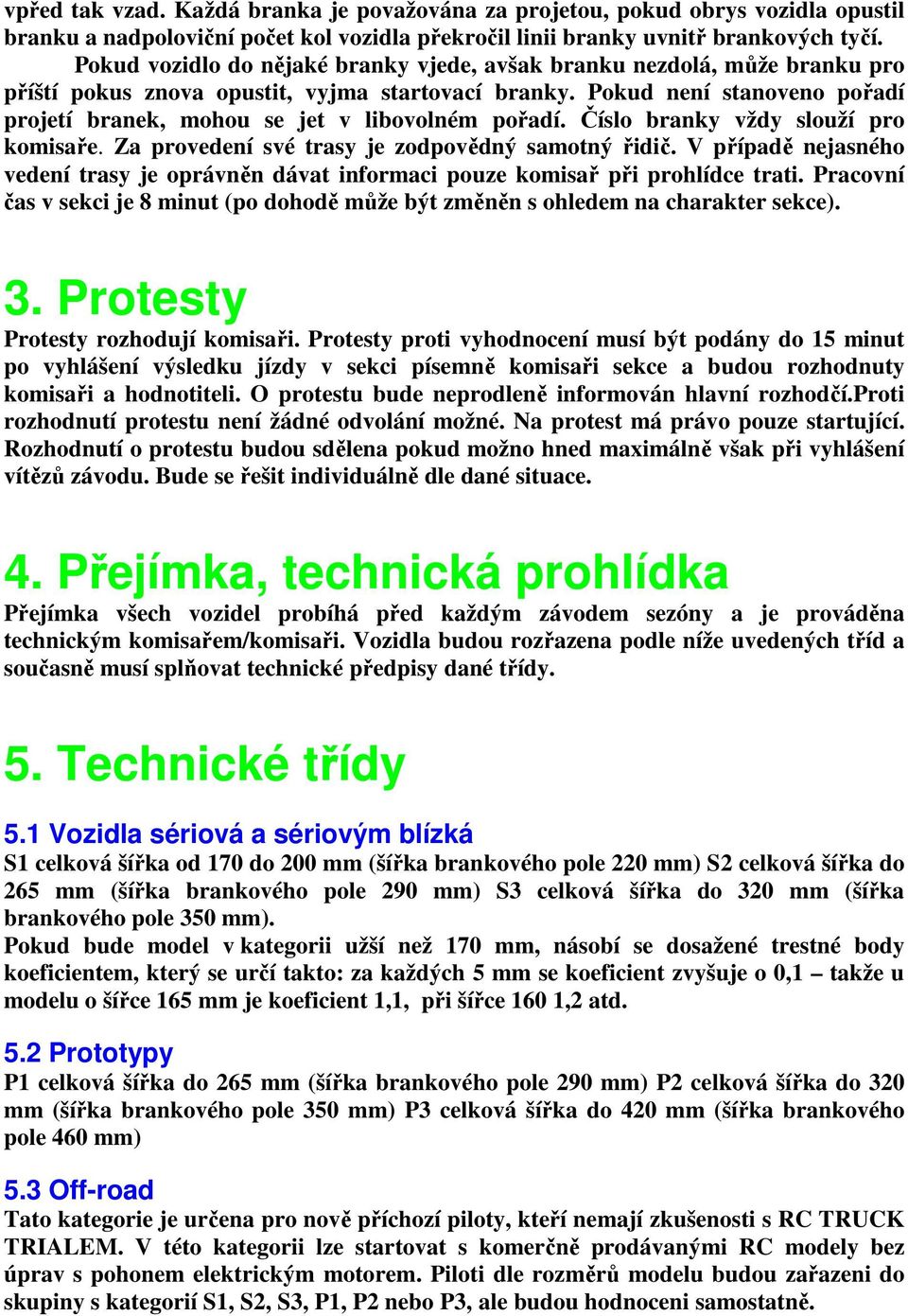 Pokud není stanoveno pořadí projetí branek, mohou se jet v libovolném pořadí. Číslo branky vždy slouží pro komisaře. Za provedení své trasy je zodpovědný samotný řidič.