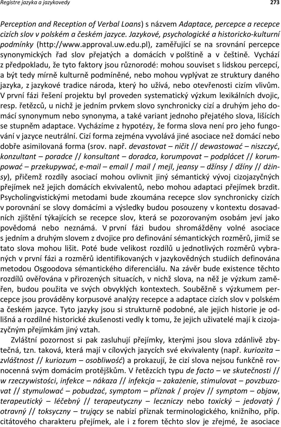 Vychází z předpokladu, že tyto faktory jsou různorodé: mohou souviset s lidskou percepcí, a být tedy mírně kulturně podmíněné, nebo mohou vyplývat ze struktury daného jazyka, z jazykové tradice