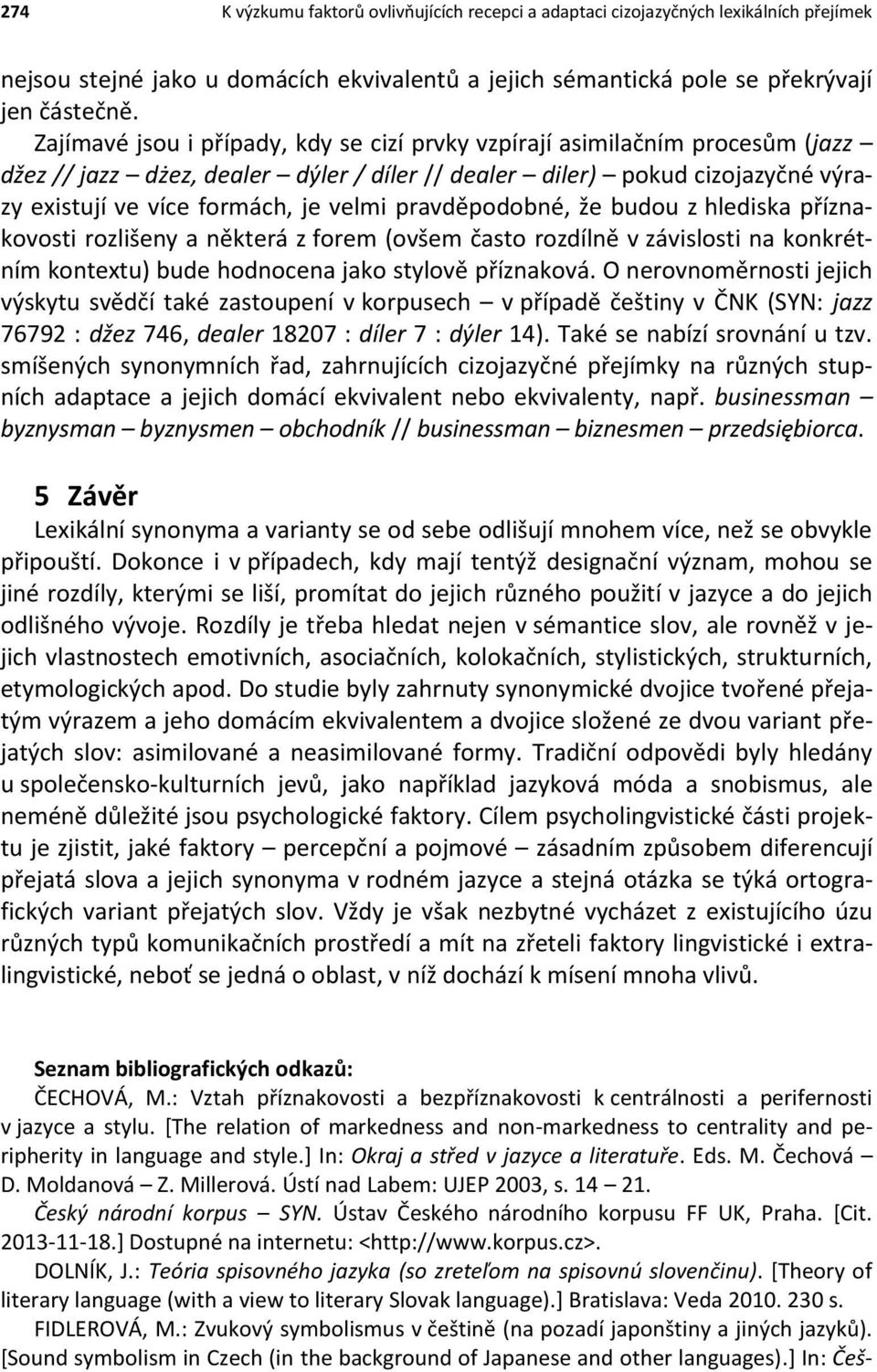 pravděpodobné, že budou z hlediska příznakovosti rozlišeny a některá z forem (ovšem často rozdílně v závislosti na konkrétním kontextu) bude hodnocena jako stylově příznaková.