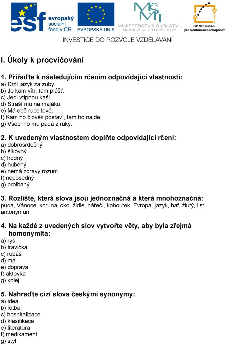 K uvedeným vlastnostem doplňte odpovídající rčení: a) dobrosrdečný b) šikovný c) hodný d) hubený e) nemá zdravý rozum f) neposedný g) prolhaný 3.