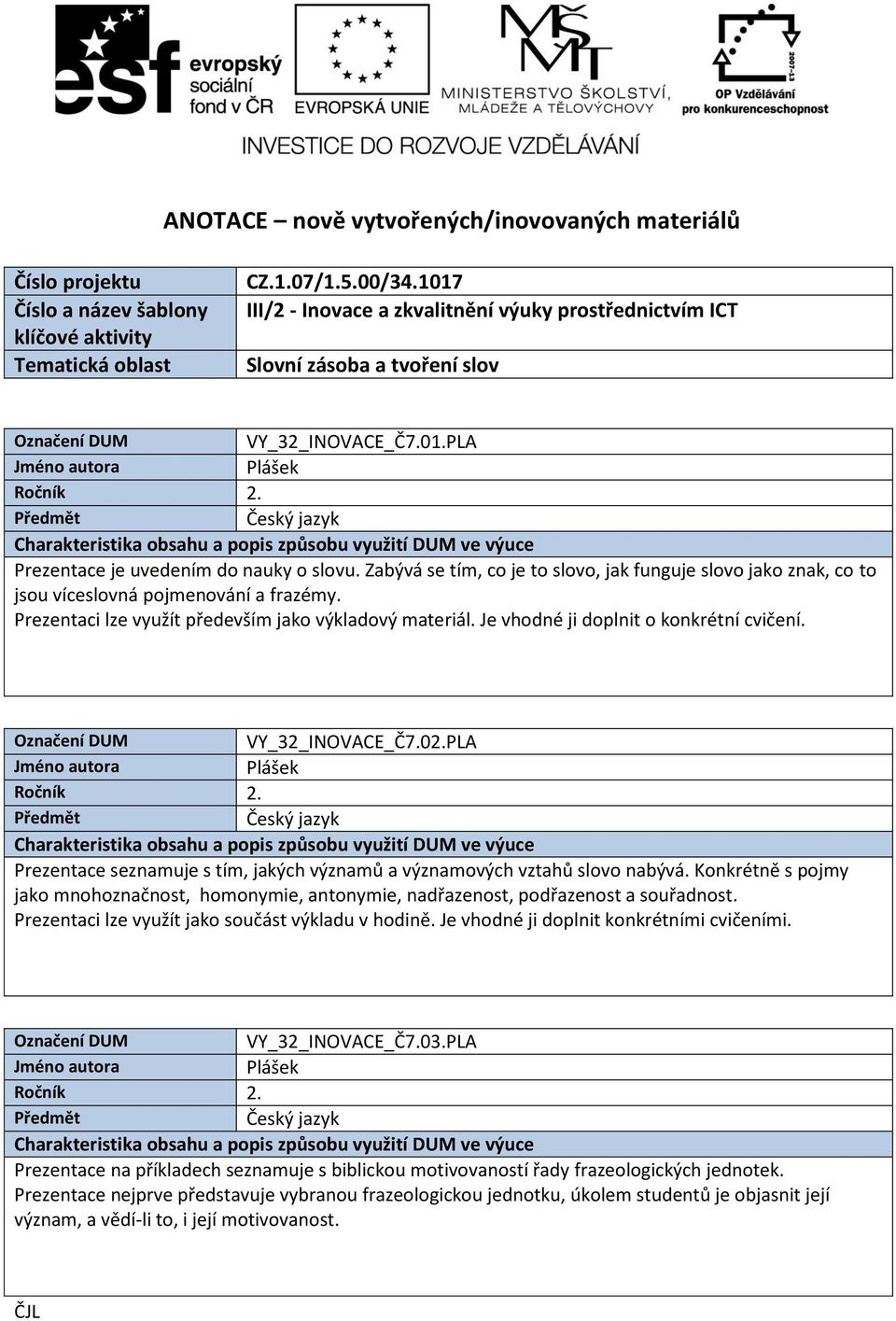 Zabývá se tím, co je to slovo, jak funguje slovo jako znak, co to jsou víceslovná pojmenování a frazémy. Prezentaci lze využít především jako výkladový materiál.