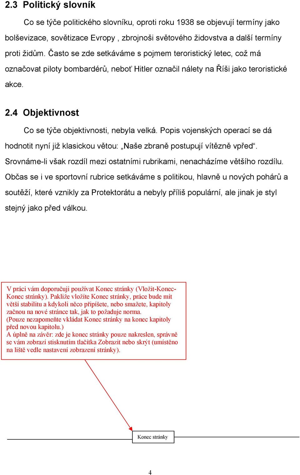 4 Objektivnost Co se týče objektivnosti, nebyla velká. Popis vojenských operací se dá hodnotit nyní již klasickou větou: Naše zbraně postupují vítězně vpřed.