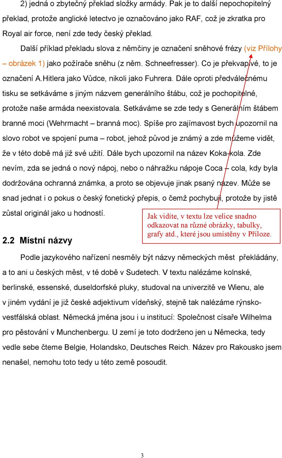 Hitlera jako Vůdce, nikoli jako Fuhrera. Dále oproti předválečnému tisku se setkáváme s jiným názvem generálního štábu, což je pochopitelné, protože naše armáda neexistovala.