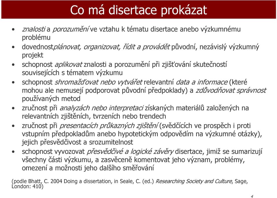 pužívaných metd zručnst při analyzách neb interpretaci získaných materiálů zalžených na relevantních zjištěních, tvrzeních neb trendech zručnst při presentacích průkazných zjištění (svědčících ve