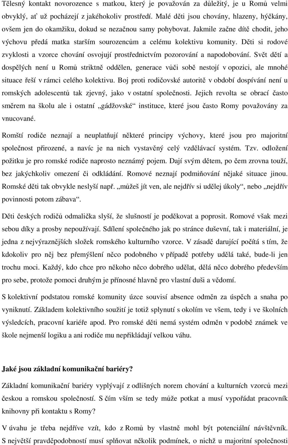 Děti si rodové zvyklosti a vzorce chování osvojují prostřednictvím pozorování a napodobování.