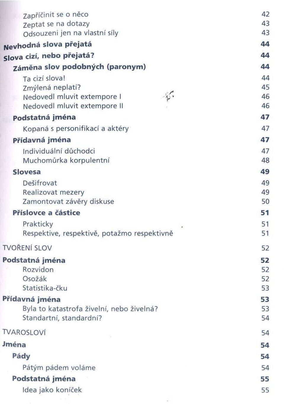 45 N edovedl m lu v it e xte m p o re I '<; 46 N edovedl m lu v it e xte m p o re II 46 P o d s ta tn á jm é n a 47 Kopaná s p e rsonifikací a a k té ry 47 P říd avná jm é n a 47 In d ivid u á ln í