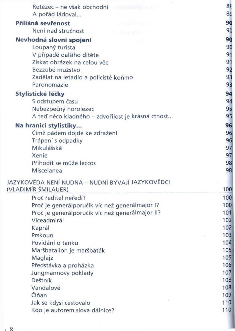 ta d lo a p olicisté ko ň m o Paronom ázie S ty lis tic k é léčky S o dstu pem času N ebezpečný horolezec A te ď něco kla d n é h o - z d v o řilo s t je krásná ctnost... N a h ra n ic i s ty lis tik y.