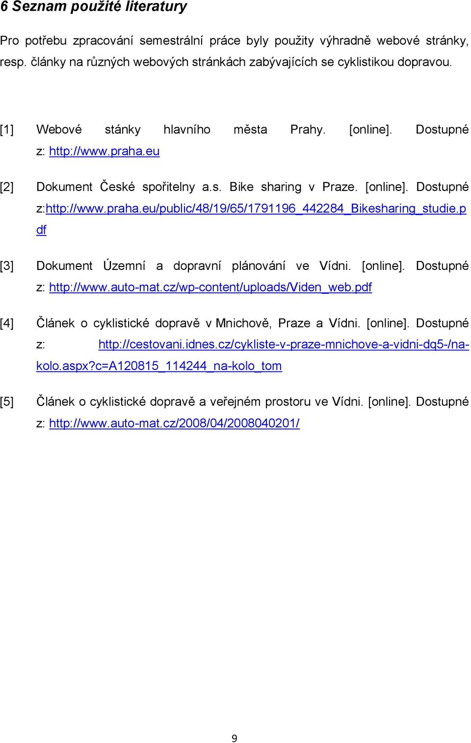 p df [3] Dokument Územní a dopravní plánování ve Vídni. [online]. Dostupné z: http://www.auto-mat.cz/wp-content/uploads/viden_web.pdf [4] Článek o cyklistické dopravě v Mnichově, Praze a Vídni.