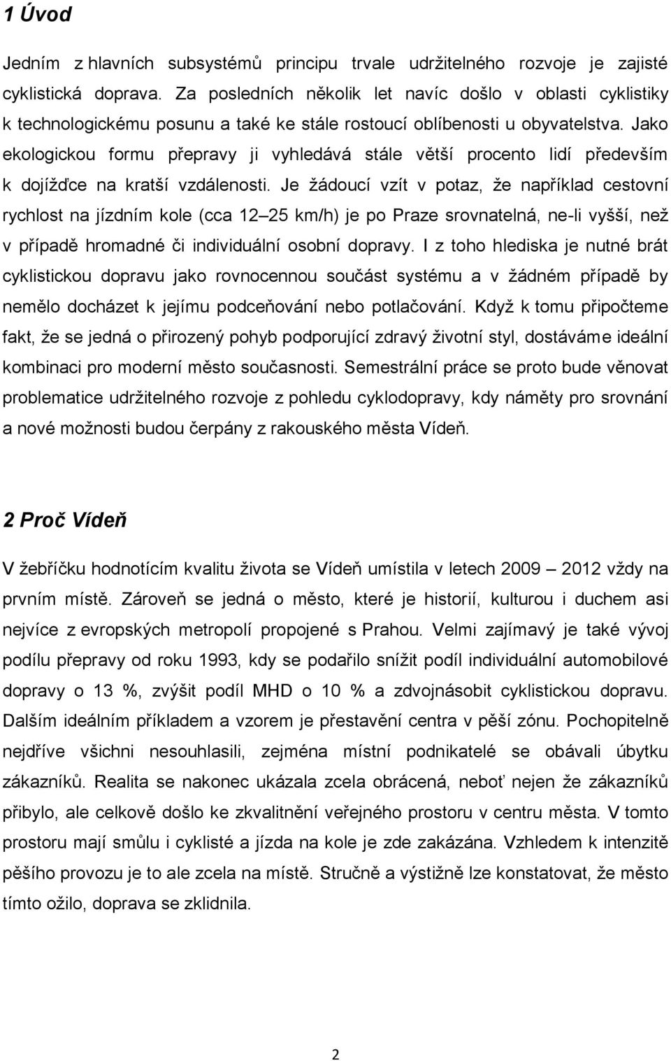 Jako ekologickou formu přepravy ji vyhledává stále větší procento lidí především k dojížďce na kratší vzdálenosti.