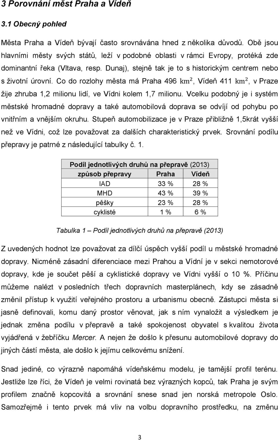 Co do rozlohy města má Praha 496, Vídeň 411, v Praze žije zhruba 1,2 milionu lidí, ve Vídni kolem 1,7 milionu.