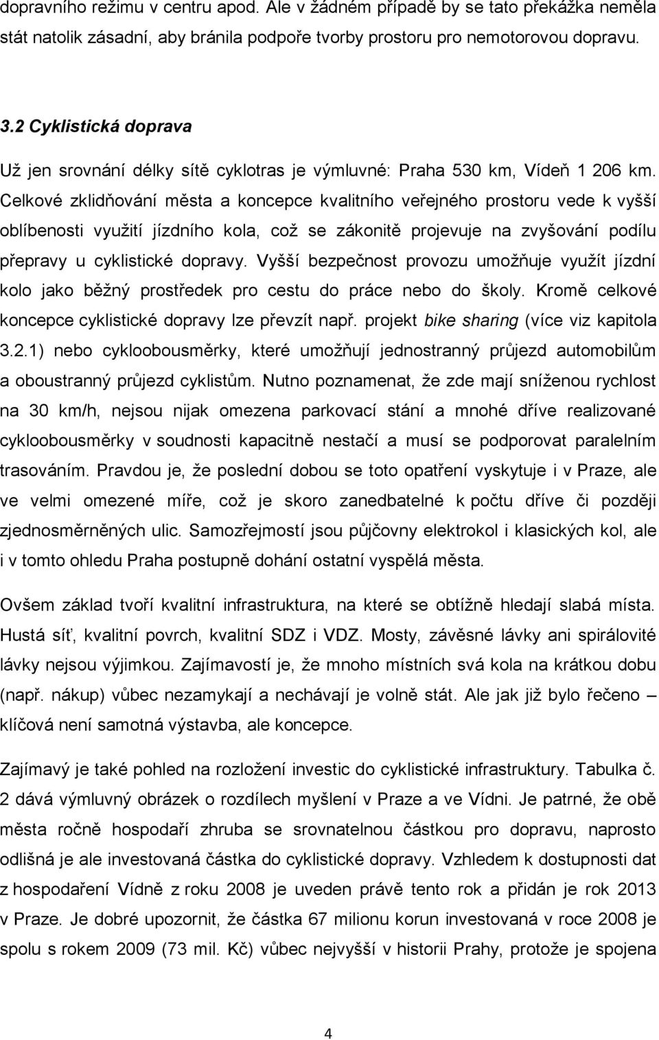 Celkové zklidňování města a koncepce kvalitního veřejného prostoru vede k vyšší oblíbenosti využití jízdního kola, což se zákonitě projevuje na zvyšování podílu přepravy u cyklistické dopravy.